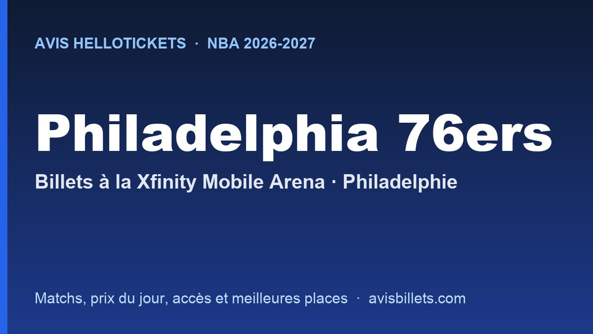 Avis Hellotickets Philadelphia 76ers 2026-2027 : billets pour les matchs à la Xfinity Mobile Arena