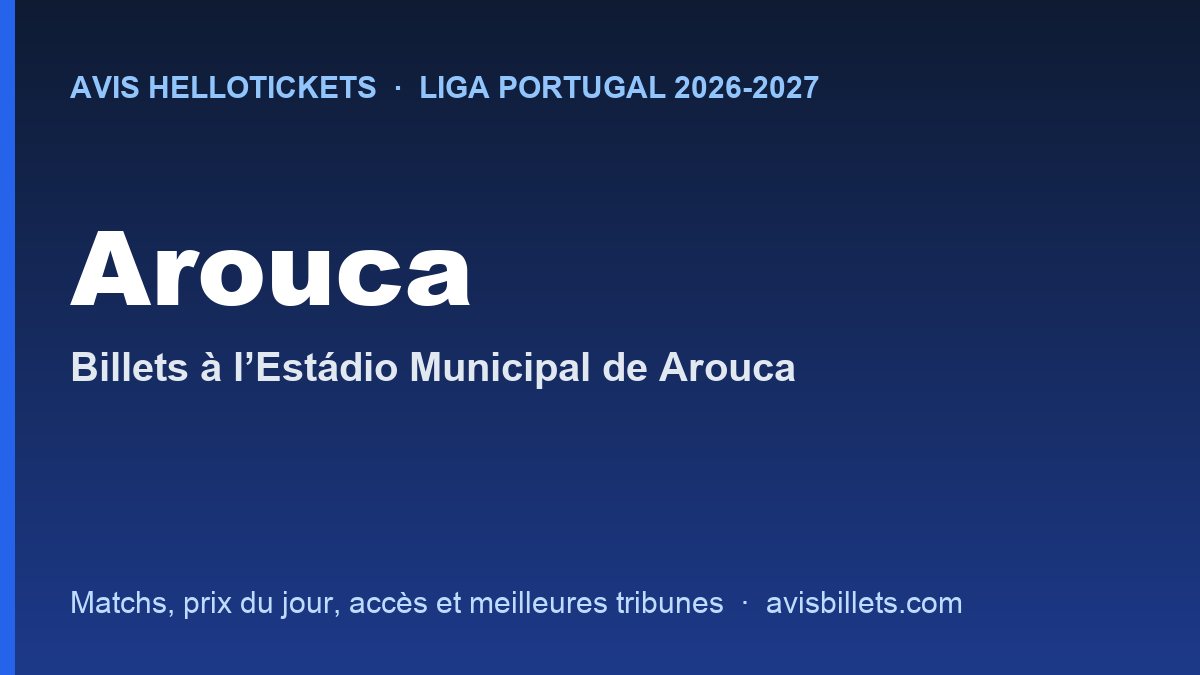 Avis Hellotickets Arouca 2026-2027 : billets pour les matchs à l’Estádio Municipal de Arouca
