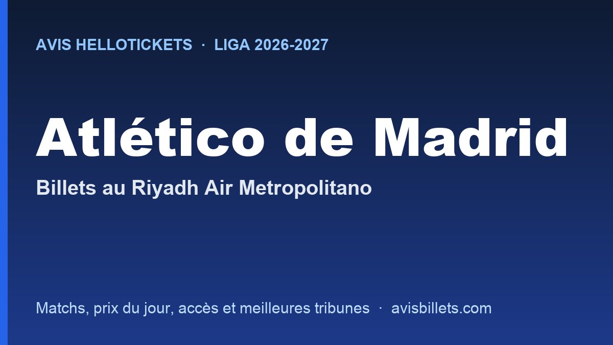 Avis Hellotickets Atlético de Madrid 2026-2027 : billets pour les matchs au Riyadh Air Metropolitano