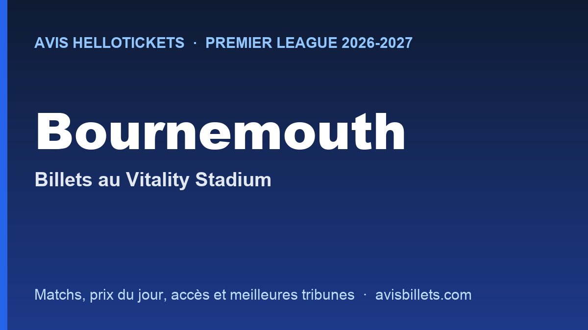 Avis Hellotickets Bournemouth 2026-2027 : billets pour les matchs au Vitality Stadium