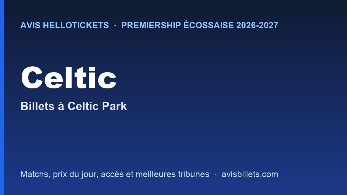 Avis Hellotickets Celtic 2026-2027 : billets pour les matchs à Celtic Park