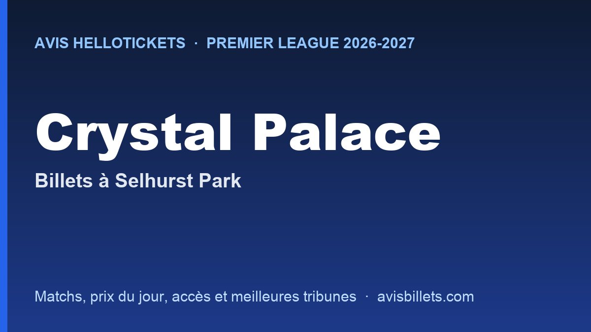 Avis Hellotickets Crystal Palace 2026-2027 : billets pour les matchs à Selhurst Park