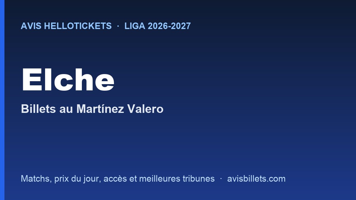 Avis Hellotickets Elche 2026-2027 : billets pour les matchs au Martínez Valero