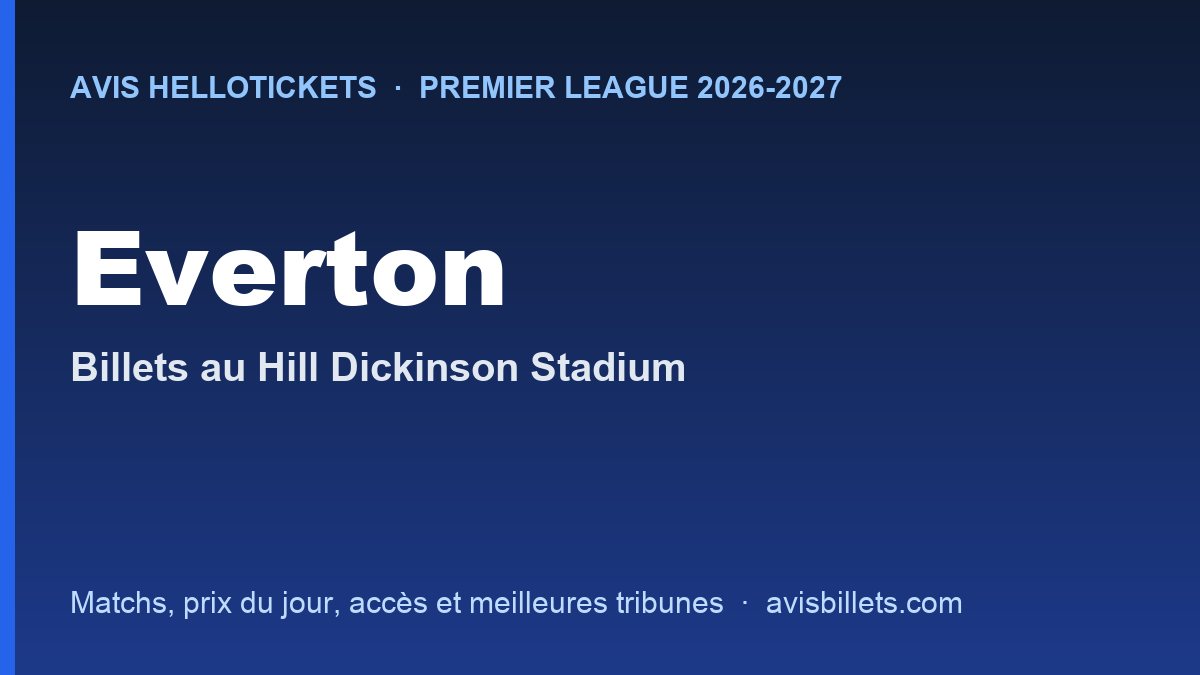 Avis Hellotickets Everton 2026-2027 : billets pour les matchs au Hill Dickinson Stadium