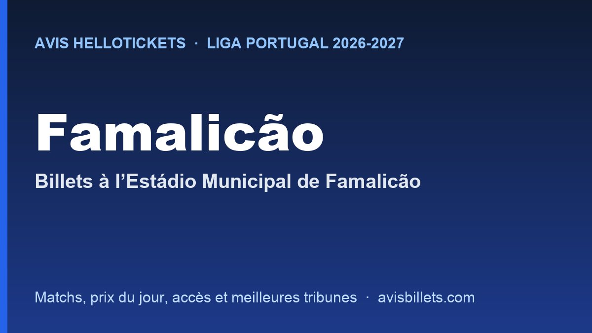 Avis Hellotickets Famalicão 2026-2027 : billets pour les matchs à l’Estádio Municipal de Famalicão