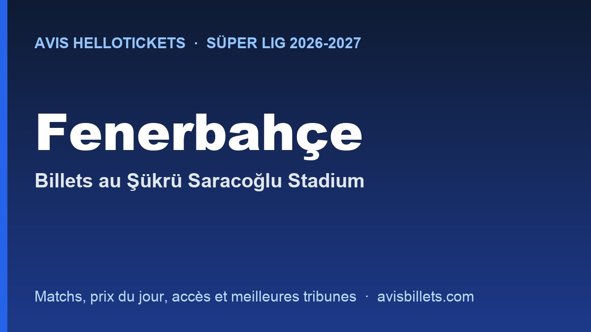 Avis Hellotickets Fenerbahçe 2026-2027 : billets pour les matchs au Şükrü Saracoğlu Stadium