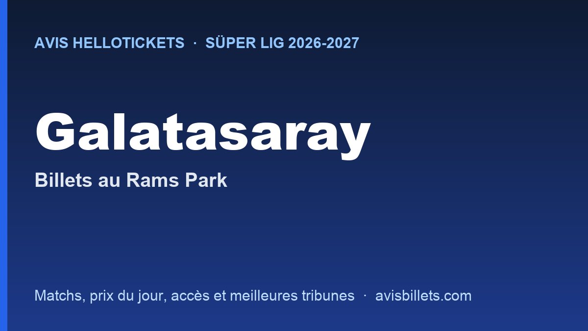 Avis Hellotickets Galatasaray 2026-2027 : billets pour les matchs au Rams Park