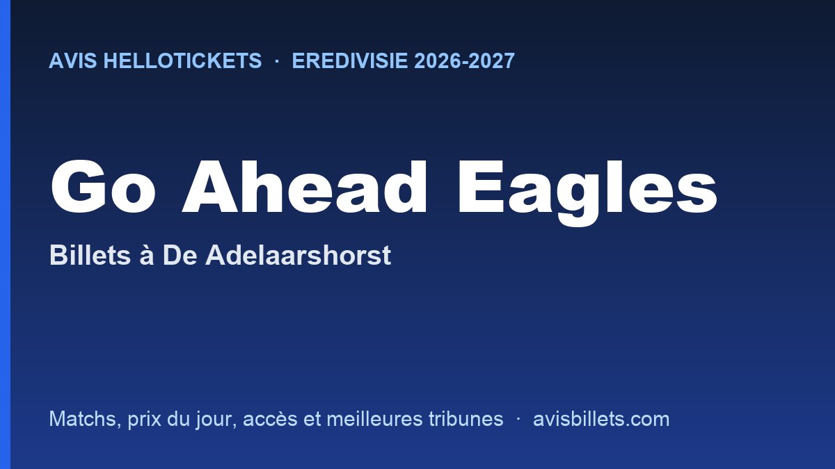 Avis Hellotickets Go Ahead Eagles 2026-2027 : billets pour les matchs à De Adelaarshorst