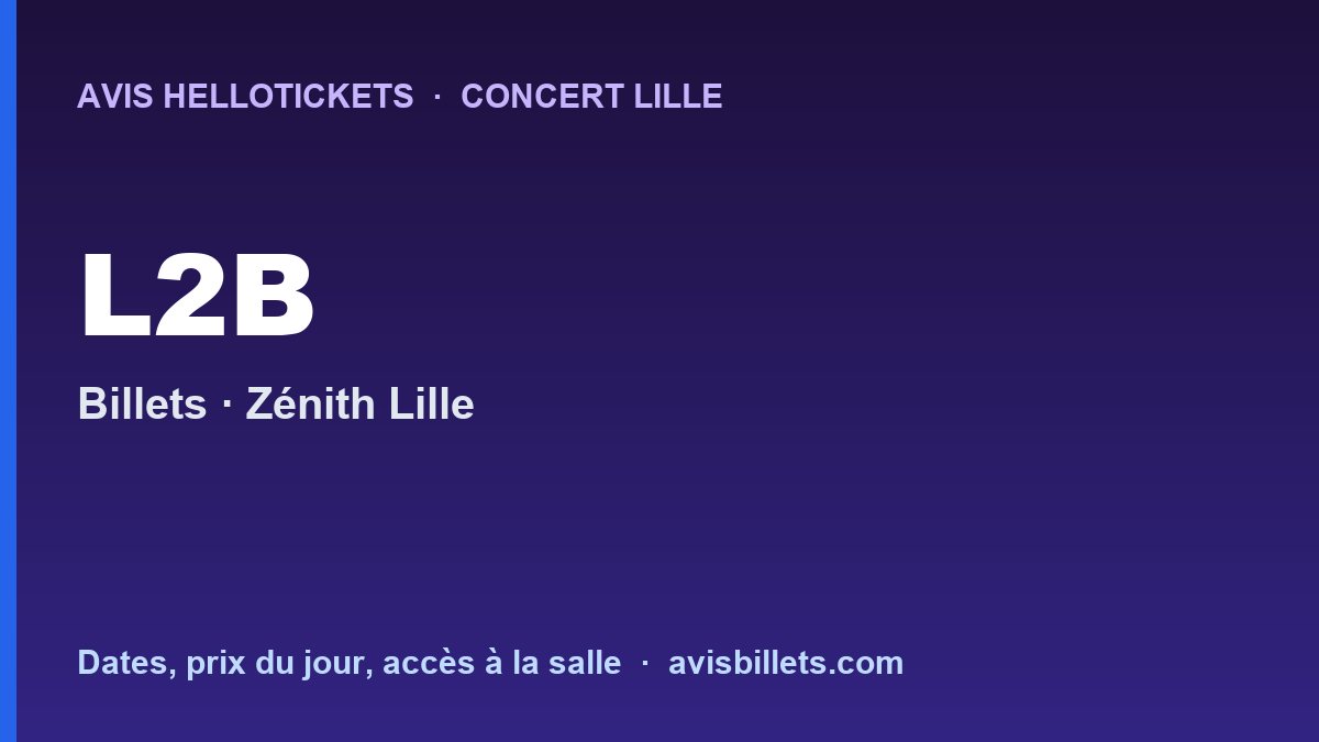 Avis Hellotickets L2B Lille 2027 : billets du concert