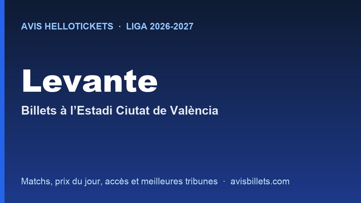 Avis Hellotickets Levante 2026-2027 : billets pour les matchs à l’Estadi Ciutat de València