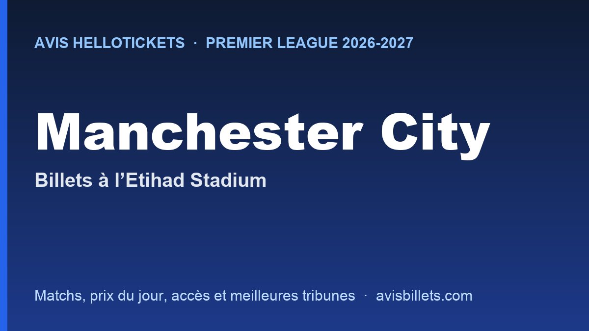 Avis Hellotickets Manchester City 2026-2027 : billets pour les matchs à l’Etihad Stadium