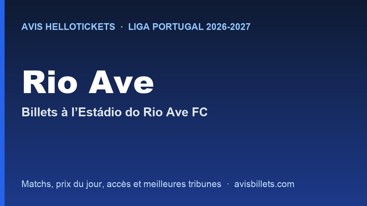 Avis Hellotickets Rio Ave 2026-2027 : billets pour les matchs à l’Estádio do Rio Ave FC