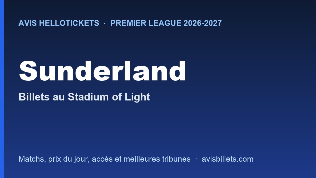 Avis Hellotickets Sunderland 2026-2027 : billets pour les matchs au Stadium of Light