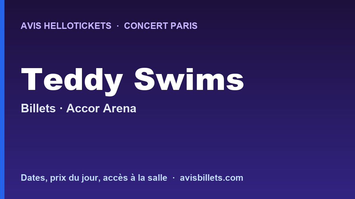 Avis Hellotickets Teddy Swims Paris 2027 : billets du concert